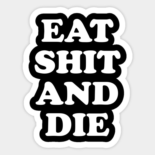 Eat Shit and Die Sticker by TheCosmicTradingPost